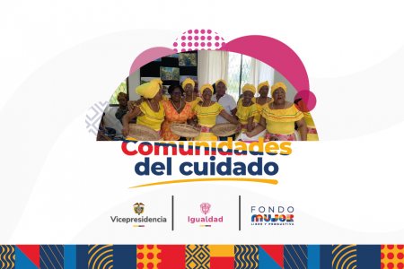 El Ministerio de Igualdad y Equidad y Fondo Mujer Libre y Productiva lanzan la estrategia “Comunidades del Cuidado”