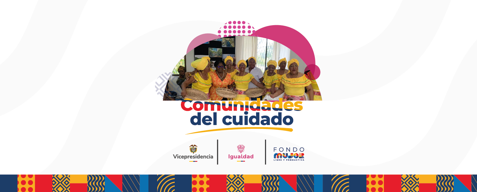 El Ministerio de Igualdad y Equidad y Fondo Mujer Libre y Productiva lanzan la estrategia “Comunidades del Cuidado”